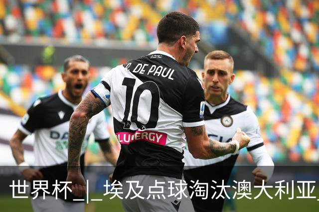 世界杯 | 埃及点球淘汰澳大利亚 亚洲区球队全部出局