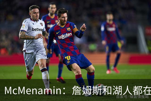 McMenamin：詹姆斯和湖人都在试探谁更需要对方 这周会有一些答案